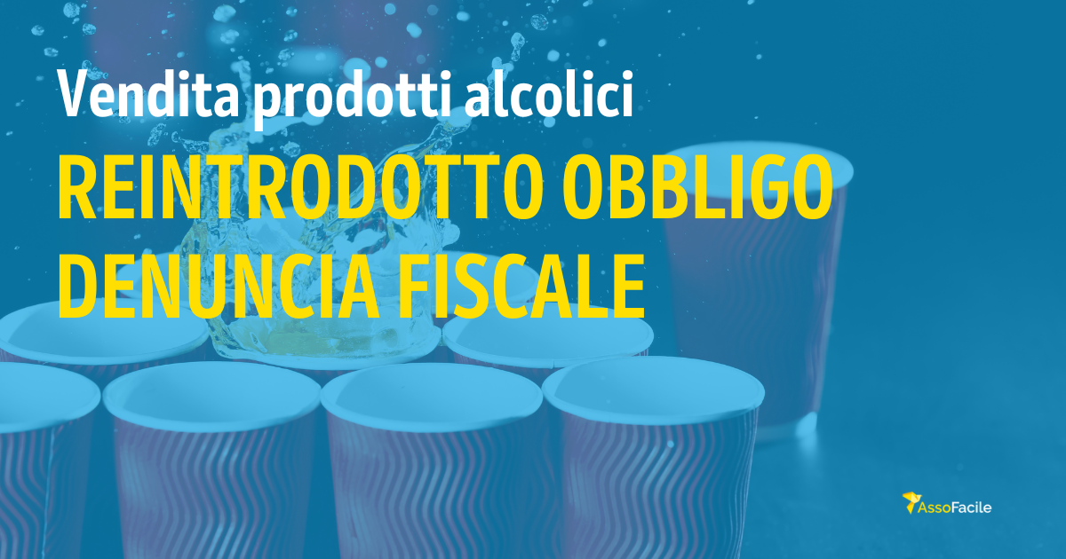 Reintrodotto l’obbligo di denuncia fiscale per la vendita di prodotti alcolici. Cosa cambia per le Associazioni?