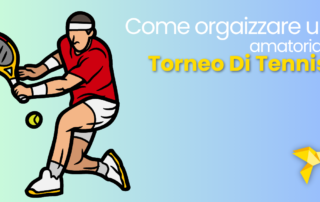 Come organizzare un torneo amatoriale di Tennis? 5 consigli per un evento di successo