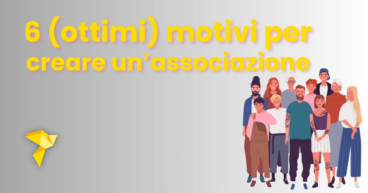 Perché creare un'associazione? 6 (ottimi) motivi per associarsi.